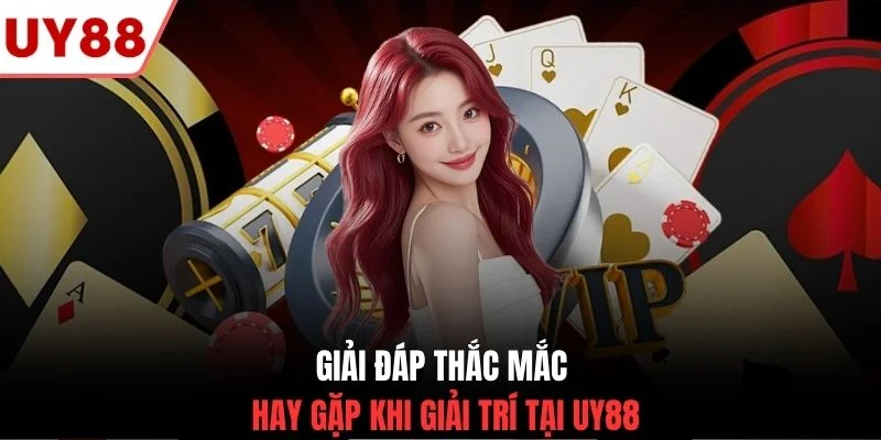 Giải đáp thắc mắc hay gặp khi giải trí tại UY88Giải đáp thắc mắc hay gặp khi giải trí tại UY88