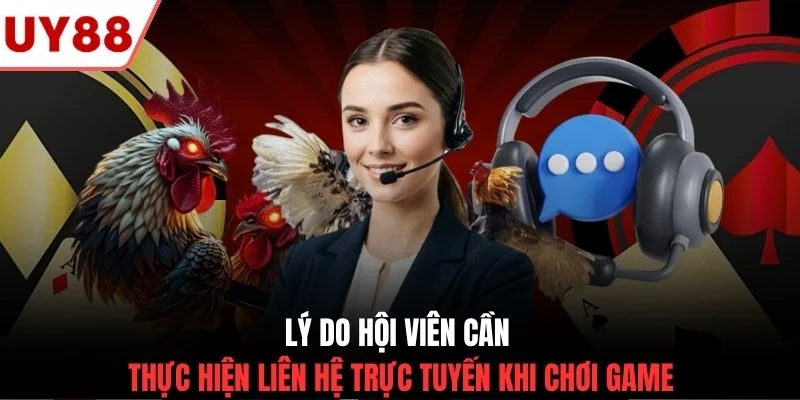 Lý do hội viên cần thực hiện liên hệ trực tuyến khi chơi game