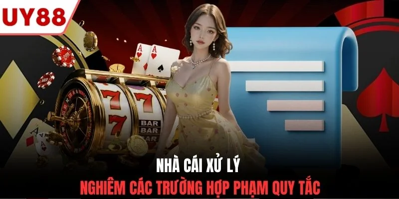Nhà cái xử lý nghiêm các trường hợp phạm quy tắc