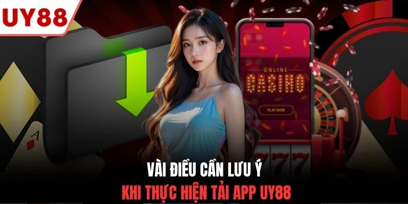 Vài điều cần lưu ý khi thực hiện tải app UY88
