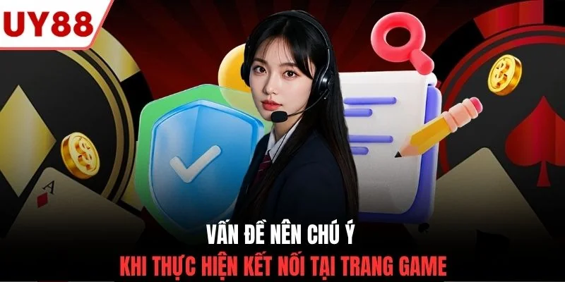 Vấn đề nên chú ý khi thực hiện kết nối tại trang game